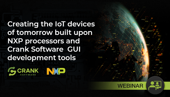 webinar Creating the IoT devices of tomorrow built upon NXP processors and Crank Software  GUI development tools